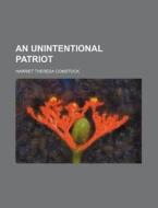 An Unintentional Patriot di Harriet Theresa Comstock edito da General Books Llc