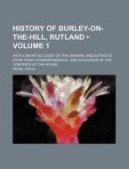 History of Burley-On-The-Hill, Rutland (Volume 1); With a Short Account of the Owners, and Extracts from Their Correspondence, and Catalogue of the Co di Pearl Finch edito da General Books