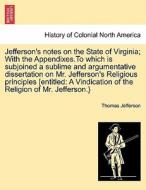 Jefferson's notes on the State of Virginia; With the Appendixes.To which is subjoined a sublime and argumentative disser di Thomas Jefferson edito da British Library, Historical Print Editions