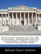 Clinical Proteomic Technologies For Cancer, 2008-09 Annual Report, Advancing Protein Science For Personalized Medicine, Building A Reliable And Effici edito da Bibliogov