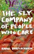 The Sly Company of People Who Care di Rahul Bhattacharya edito da Picador USA
