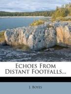 Echoes From Distant Footfalls... di J. Boyes edito da Nabu Press