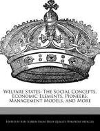 Welfare States: The Social Concepts, Economic Elements, Pioneers, Management Models, and More di Ken Torrin edito da WEBSTER S DIGITAL SERV S