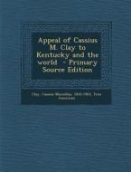 Appeal of Cassius M. Clay to Kentucky and the World di True American edito da Nabu Press