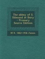 Abbey of S. Edmund at Bury di M. R. 1862-1936 James edito da Nabu Press
