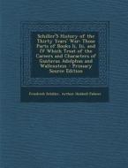 Schiller's History of the Thirty Years' War: Those Parts of Books II, III, and IV Which Treat of the Careers and Characters of Gustavus Adolphus and W di Friedrich Schiller, Arthur Hubbell Palmer edito da Nabu Press