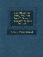 The Bhagavad Gita, Or, the Lord's Song di Annie Wood Besant edito da Nabu Press