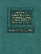 Adolescence: Its Psychology and Its Relations to Physiology, Anthropology, Sociology, Sex, Crime, Religion and Education, Volume 2 di Granville Stanley Hall edito da Nabu Press