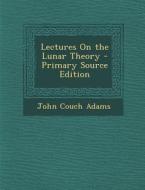 Lectures on the Lunar Theory - Primary Source Edition di John Couch Adams edito da Nabu Press