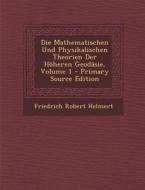 Die Mathematischen Und Physikalischen Theorien Der Hoheren Geodasie, Volume 1 - Primary Source Edition di Friedrich Robert Helmert edito da Nabu Press