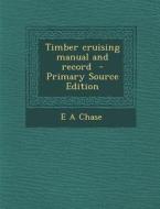 Timber Cruising Manual and Record di E. a. Chase edito da Nabu Press
