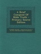 A Brief Compend of Bible Truth - Primary Source Edition di Archibald Alexander edito da Nabu Press