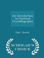 An Introduction To Chemical Crystallography - Scholar's Choice Edition di Associate Professor Paul Groth edito da Scholar's Choice