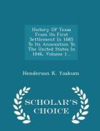 History Of Texas From Its First Settlement In 1685 To Its Annexation To The United States In 1846, Volume 1 - Scholar's Choice Edition di Henderson K Yoakum edito da Scholar's Choice