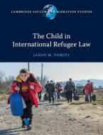 The Child in International Refugee Law di Jason M. Pobjoy edito da Cambridge University Press