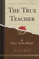 The True Teacher (classic Reprint) di Edgar Dubs Shimer edito da Forgotten Books
