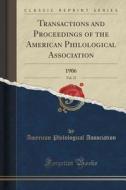 Transactions And Proceedings Of The American Philological Association, Vol. 37 di American Philological Association edito da Forgotten Books