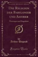 Die Religion Der Babylonier Und Assyrer di Arthur Ungnad edito da Forgotten Books