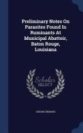 Preliminary Notes On Parasites Found In Ruminants At Municipal Abattoir, Baton Rouge, Louisiana di Gerard Dikmans edito da Sagwan Press