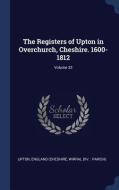 The Registers of Upton in Overchurch, Cheshire. 1600-1812; Volume 33 edito da CHIZINE PUBN