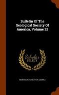Bulletin Of The Geological Society Of America, Volume 22 edito da Arkose Press