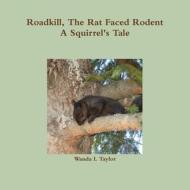 Roadkill, The Rat Faced Rodent, A Squirrel's Tale di Wanda L Taylor edito da Lulu.com