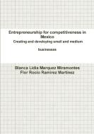 Entrepreneurship for competitiveness in Mexico Creating and developing small and medium businesses di Blanca Lidia Marquez Miramontes, Flor Rocio Ramirez Martinez edito da Lulu.com