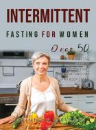 INTERMITTENT FASTING FOR WOMEN OVER 50 di Corinne K. Tavares edito da Corinne K. Tavares
