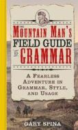 Mountain Man's Field Guide to Grammar: A Fearless Adventure in Grammar, Style and Usage di Gary Spina edito da Sourcebooks