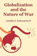 Globalization And The Nature Of War di Antulio J Echevarria edito da University Press Of The Pacific
