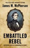 Embattled Rebel: Jefferson Davis as Commander in Chief di James M. McPherson edito da Thorndike Press Large Print