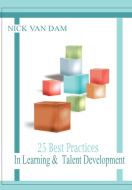 25 Best Practices in Learning & Talent Development di Nick van Dam edito da Lulu.com