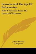 Erasmus and the Age of Reformation: With a Selection from the Letters of Erasmus di Johan Huizinga edito da Kessinger Publishing