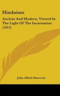 Hinduism: Ancient and Modern, Viewed in the Light of the Incarnation (1913) di John Alfred Sharrock edito da Kessinger Publishing