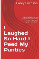 I Laughed So Hard I Peed My Panties di Carey Erichson edito da Createspace