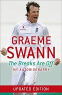 Graeme Swann: The Breaks Are Off - My Autobiography di Graeme Swann edito da HODDER & STOUGHTON