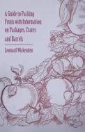 A Guide to Packing Fruits with Information on Packages, Crates and Barrels di Leonard Wickenden edito da CORNFORD PR