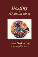 Destiny of a Running Horse di Won Ho Chang, Dr Won Ho Chang edito da Createspace