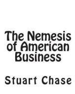 The Nemesis of American Business di Stuart Chase edito da Createspace