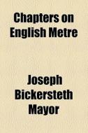 Chapters On English Metre di Joseph Bickersteth Mayor edito da General Books Llc