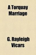 A Torquay Marriage di G. Rayleigh Vicars edito da General Books Llc
