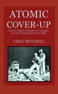 Atomic Cover-Up: Two U.S. Soldiers, Hiroshima & Nagasaki, and the Greatest Movie Never Made di Greg Mitchell edito da Createspace