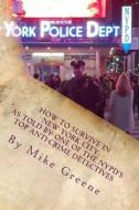 How to Survive in New York City: As Told by One of the NYPD's Top Anti-Crime Detectives di Mike Greene edito da Createspace