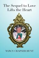 The Sequel to Love Lifts the Heart di Nancy Crapser Hunt edito da Xlibris