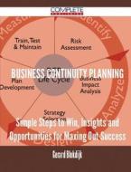 Business Continuity Planning - Simple Steps to Win, Insights and Opportunities for Maxing Out Success di Gerard Blokdijk edito da Complete Publishing