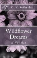 Wildflower Dreams: A Novella di C. V. Sutherland edito da Createspace