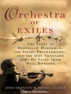 Orchestra of Exiles: The Story of Bronislaw Huberman, the Israel Philharmonic, and the One Thousand Jews He Saved from Nazi Horrors di Josh Aronson, Denise George edito da Tantor Audio