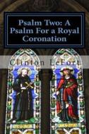 Psalm Two: A Psalm for a Royal Coronation di Clinton R. Lefort edito da Createspace
