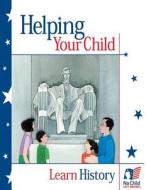 Helping Your Child Learn History di U. S. Department of Education, Office of Intergove Interagency Affairs edito da Createspace