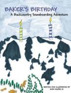 Baker's Birthday: A Backcountry Snowboarding Adventure di Andy Munoz, Andy Munoz III edito da Createspace